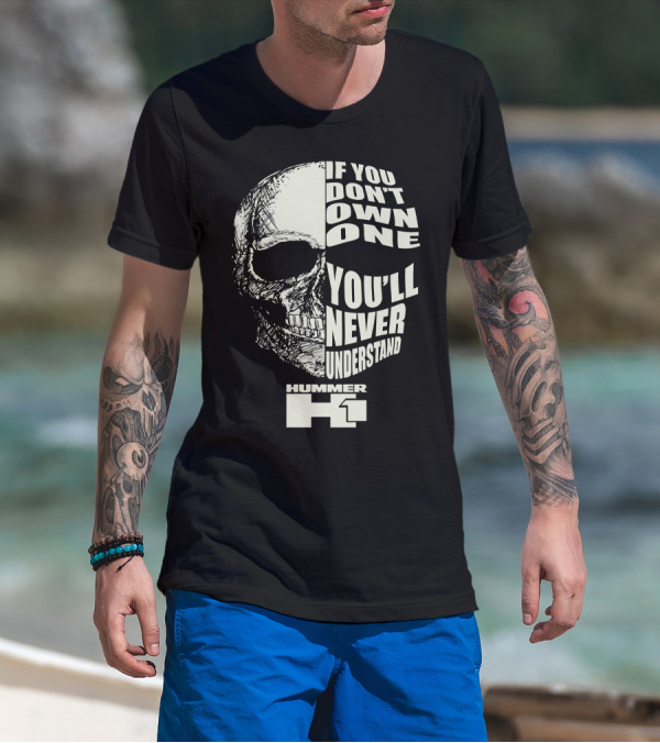 If You Don't Own One You'll Never Understand Hummer H1 Skull T-Shirt