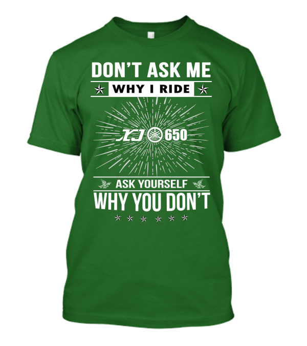 DON'T ASK ME WHY I RIDE YAMAHA XJ650 ASK YOURSELF WHY YOU DON'T T-Shirt