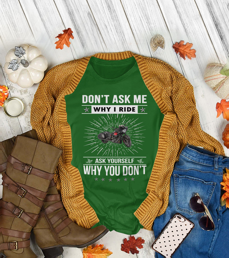 DON'T ASK ME WHY I RIDE ASK YOURSELF WHY YOU DON'T Moto Guzzi MGX T-Shirt