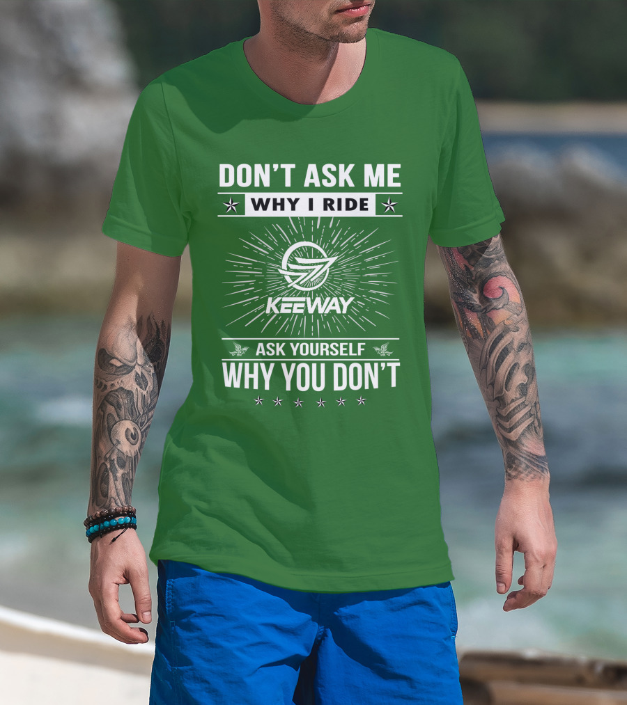 Don't Ask ME Why I Ride Keeway Speed 125 Ask Yourself Why You Don't T-Shirt