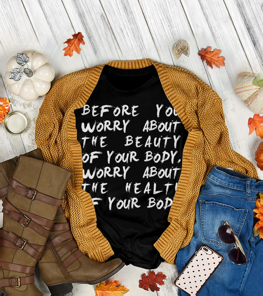 Before You Worry About the Beauty of Your Body Worry About the Health of Your Body T-Shirt