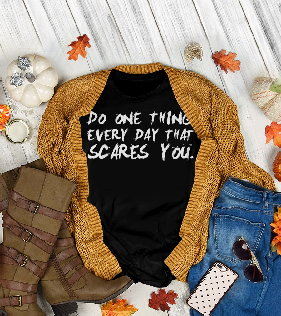 Do One Thing Every Day That Scares You Empowering Motivational Challenge T-Shirt