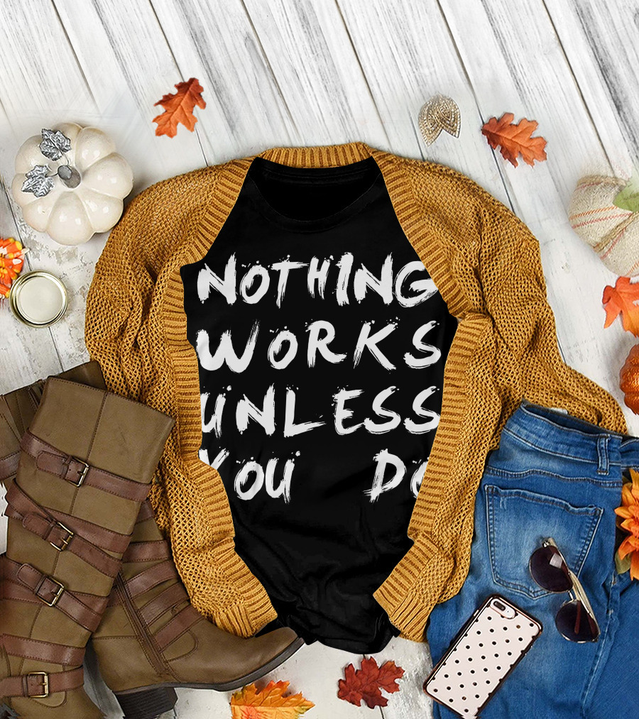Nothing Works Unless You Do Motivational Brushstroke Text T-Shirt