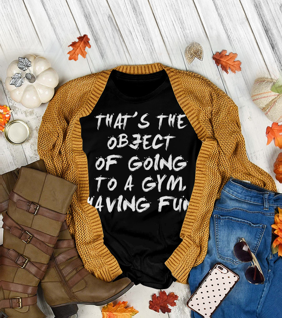 That's the Object of Going to a Gym Having Fun T-Shirt
