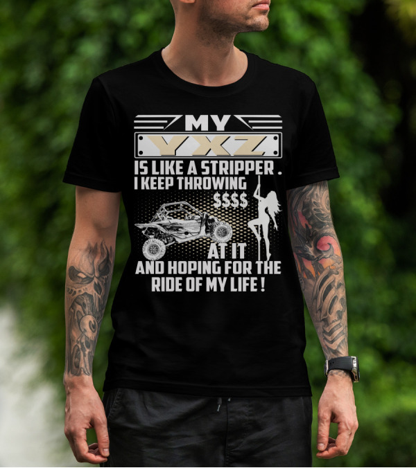 My YXZ Is Like A Stripper I Keep Throwing Money Hoping For The Ride Of My Life T-Shirt