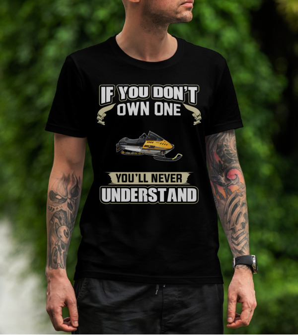 IF YOU DON'T OWN ONE SKI DOO 470 MXZ YOU'LL NEVER UNDERSTAND T-Shirt