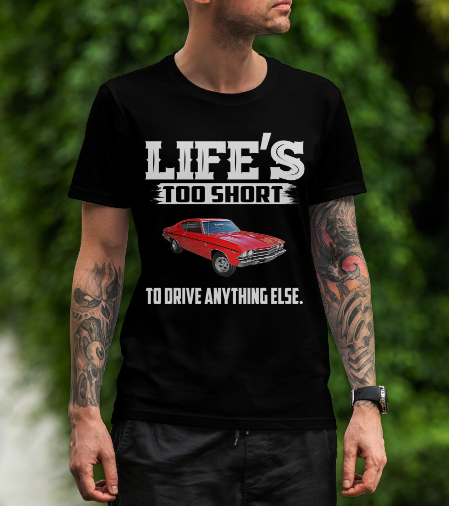 LIFE'S TOO SHORT 1969 Chevelle SS396 TO DRIVE ANYTHING ELSE T-Shirt