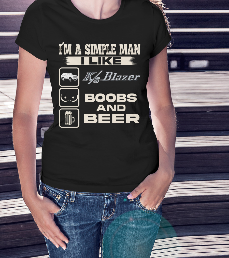 I'm A Simple Man I Like K/5 Blazer Boobs And Beer T-Shirt