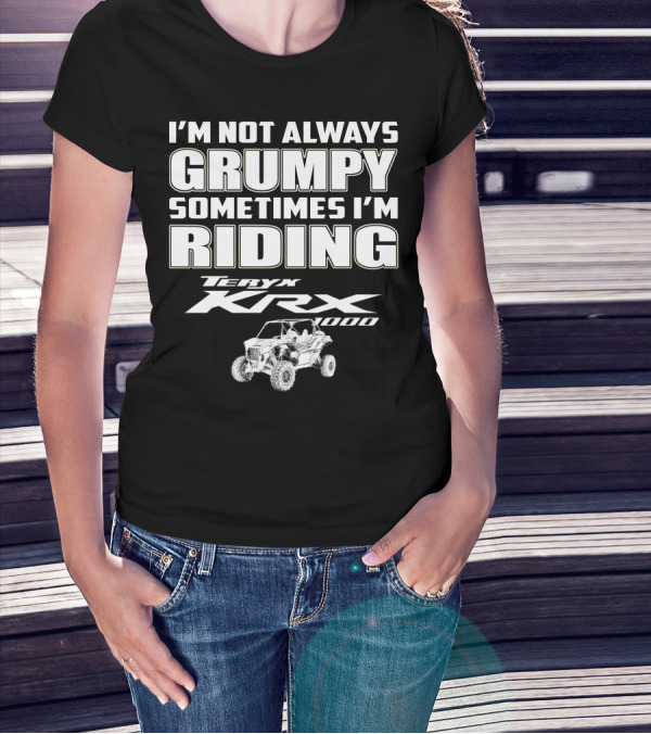 I'm Not Always Grumpy Sometimes I'm Riding Teryx KRX 1000 T-Shirt