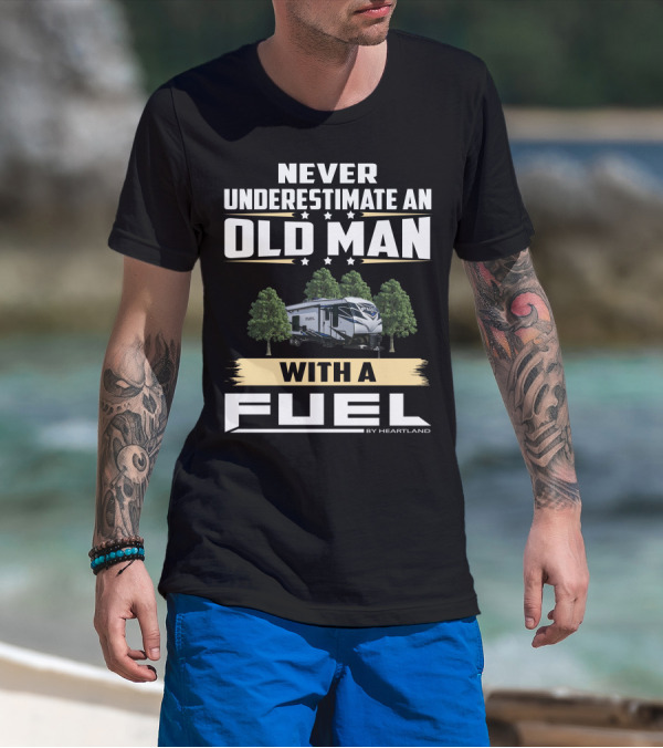 Never Underestimate An Old Man With A Fuel Toy Hauler By Heartland T-Shirt