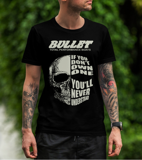 BULLET TOTAL PERFORMANCE BOATS IF YOU DON'T OWN ONE YOU'LL NEVER UNDERSTAND T-Shirt