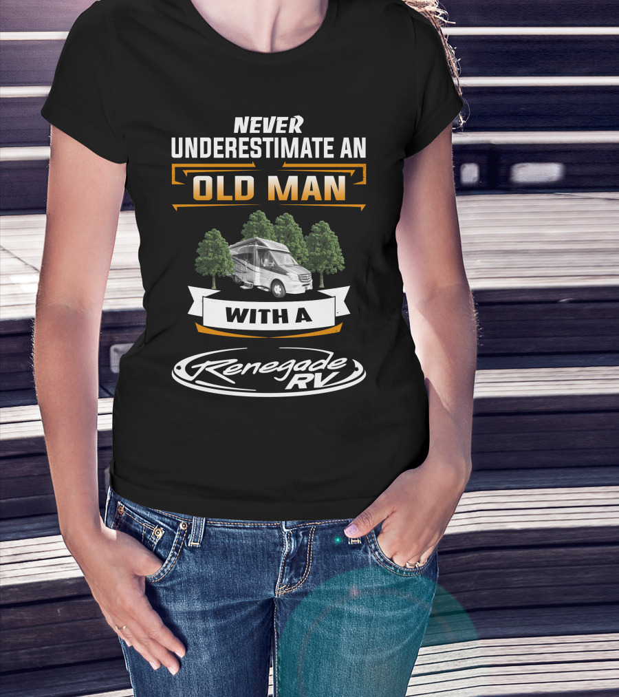NEVER UNDERESTIMATE AN OLD MAN WITH A Renegade RV T-Shirt