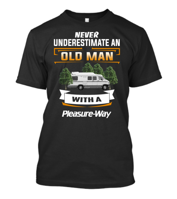 NEVER UNDERESTIMATE AN OLD MAN WITH A Pleasure-Way T-Shirt