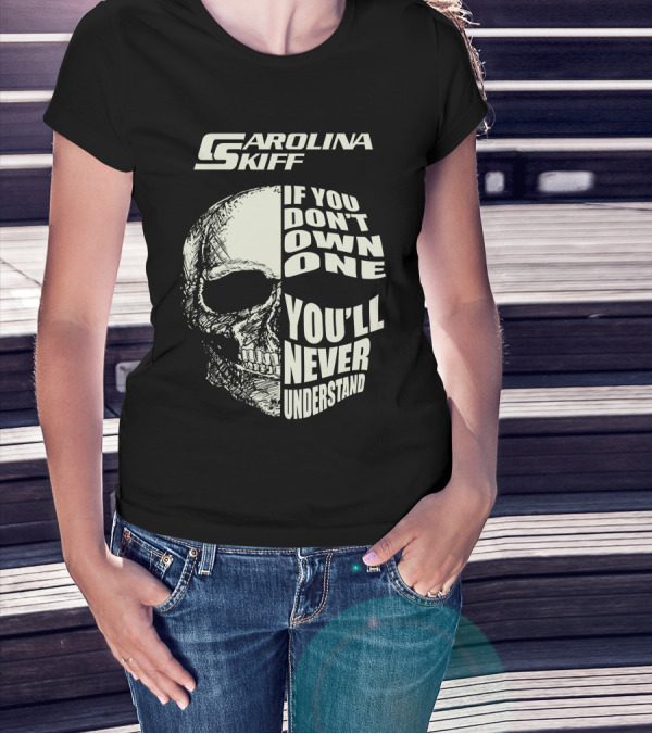 Carolina Skiff If You Don't Own One You'll Never Understand T-Shirt
