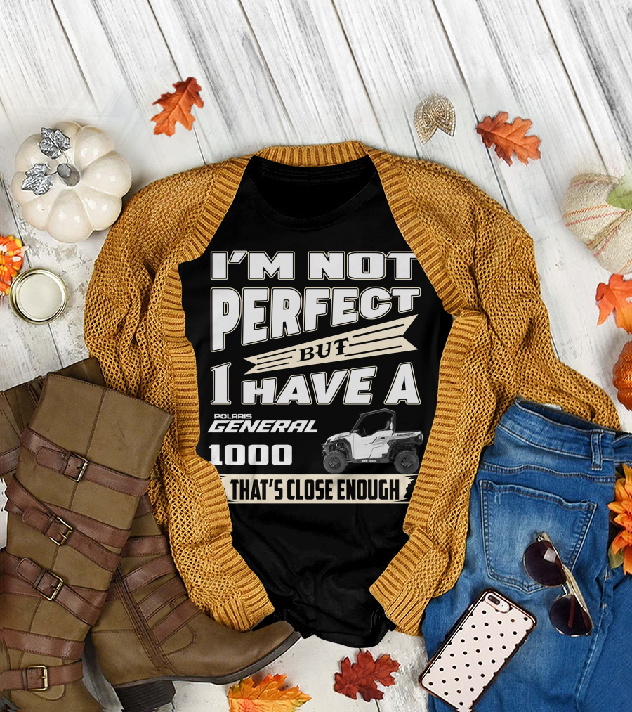 I'm Not Perfect But I Have a Polaris General 1000 That's Close Enough T-Shirt