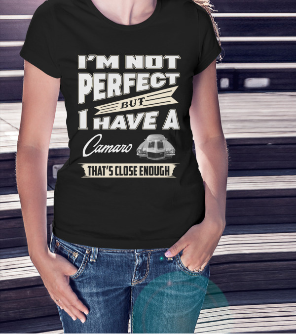 I'm Not Perfect But I Have A Camaro That's Close Enough T-Shirt