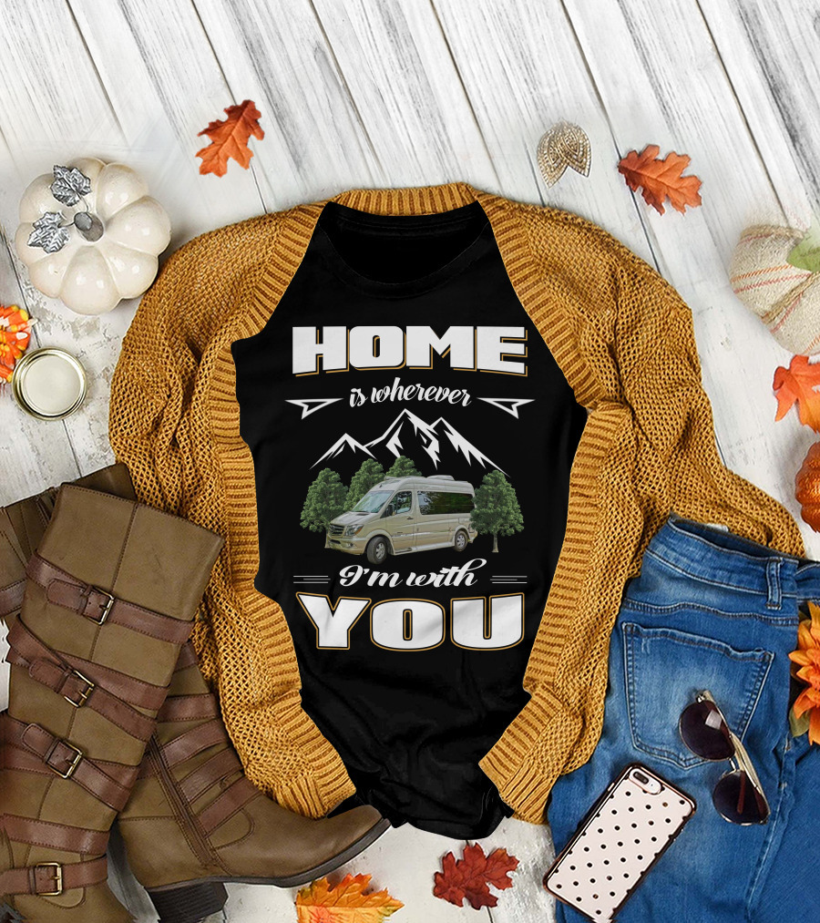 HOME IS WHEREVER I'M WITH YOU ROADTREKING RV MOUNTAINS TREES VAN LIFE T-Shirt