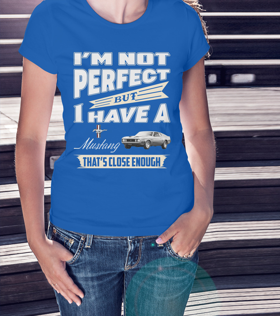 I'm Not Perfect But I Have A 1973 Mustang That's Close Enough T-Shirt