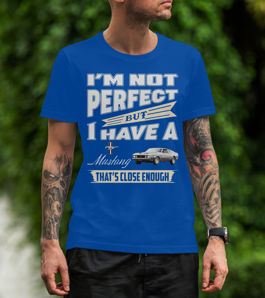 I'm Not Perfect But I Have A 1973 Mustang That's Close Enough T-Shirt