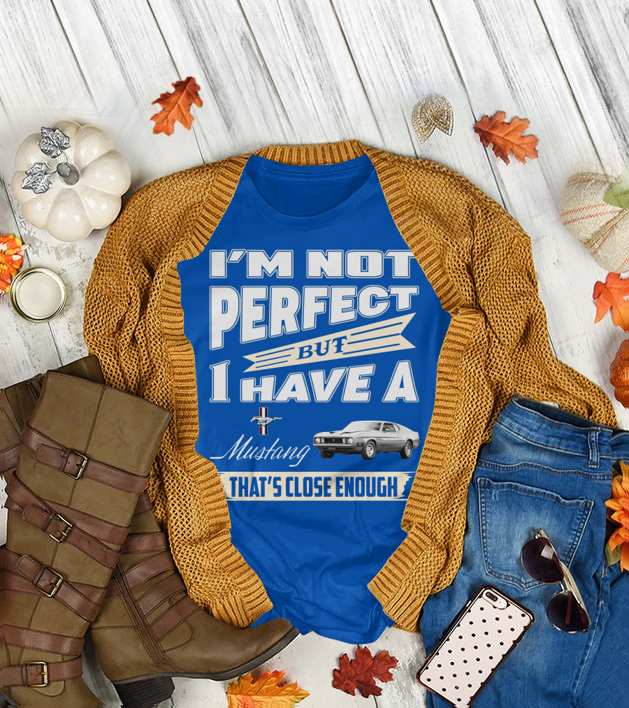 I'M NOT PERFECT BUT I HAVE A 1973 Mustang THAT'S CLOSE ENOUGH T-Shirt