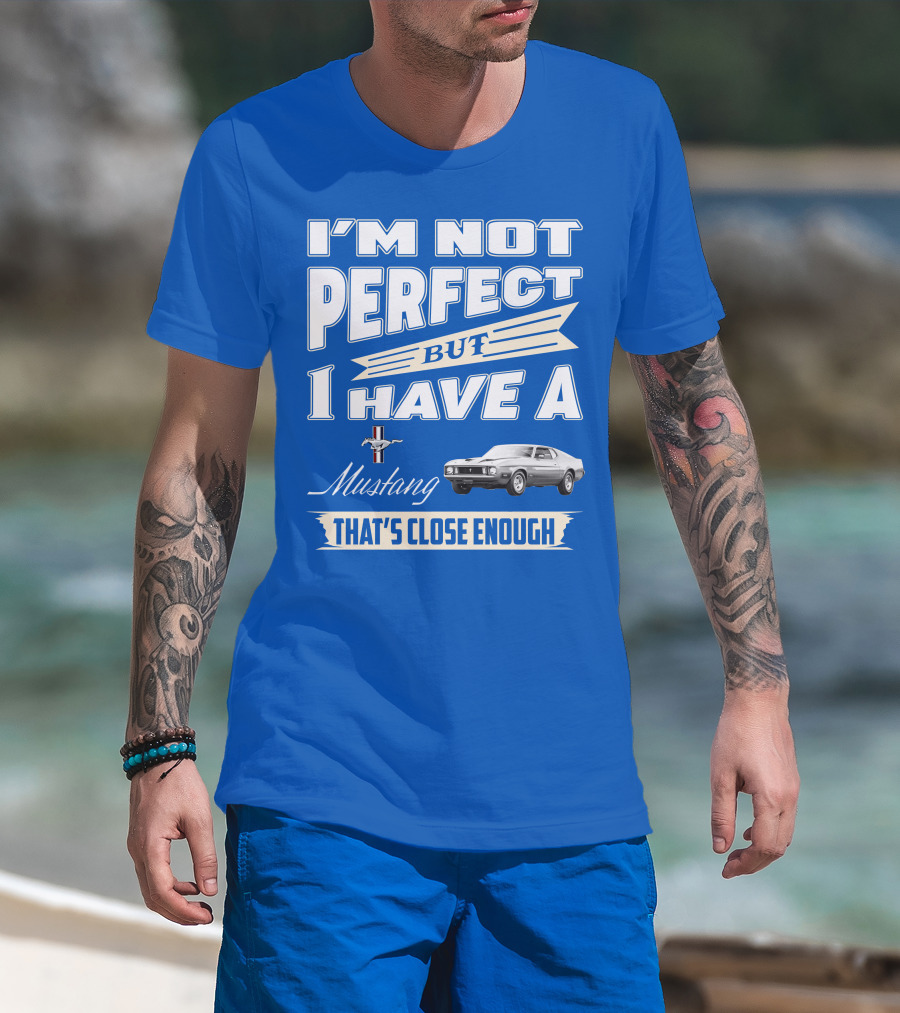 I'm Not Perfect But I Have A 1973 Mustang That's Close Enough T-Shirt