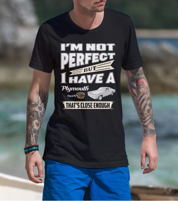 I'm Not Perfect But I Have A Plymouth Duster 440 That's Close Enough T-Shirt