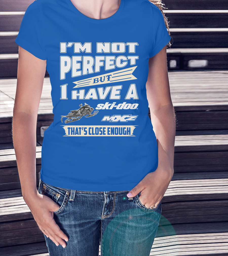 I'm Not Perfect But I Have A Ski-Doo MXZ That's Close Enough T-Shirt