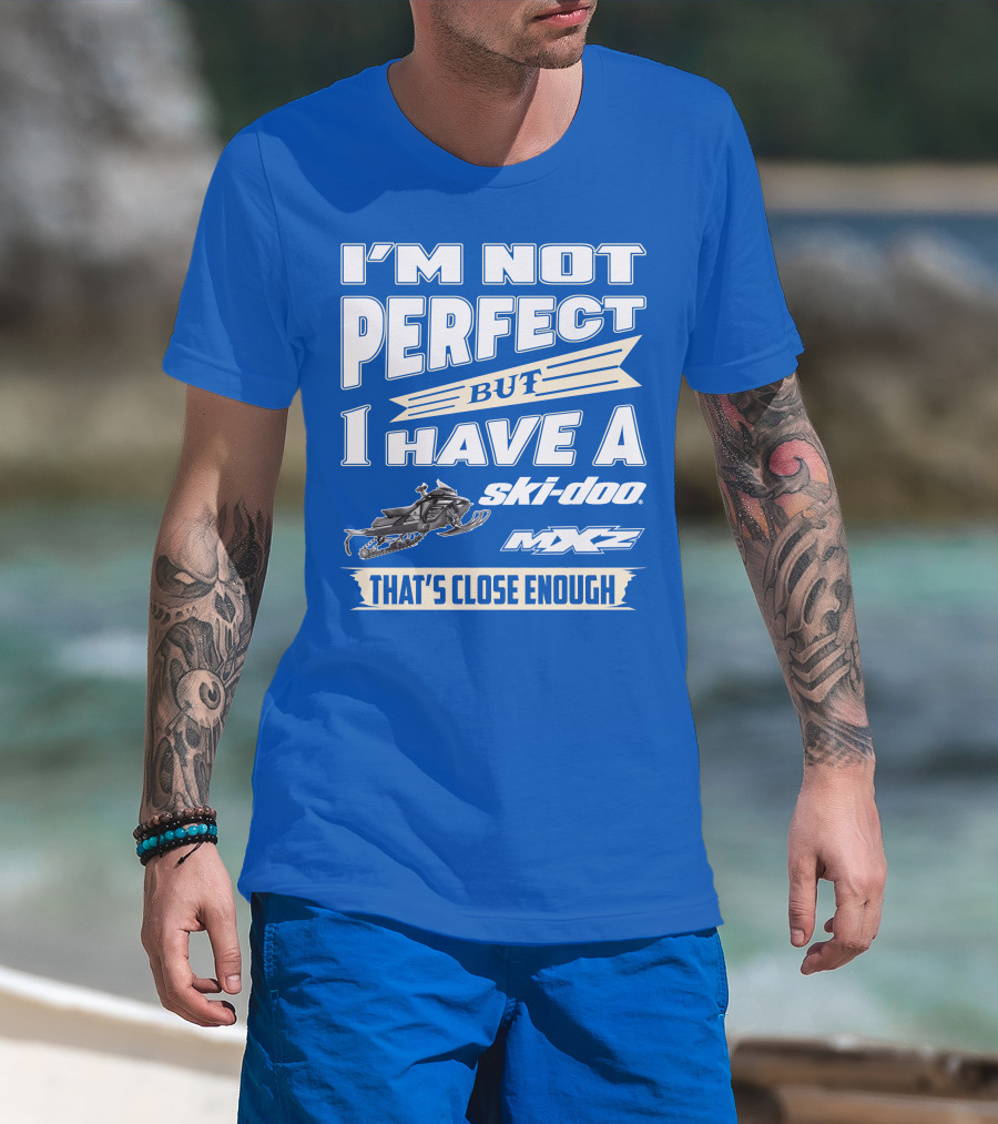 I'm Not Perfect But I Have A Ski-Doo MXZ That's Close Enough T-Shirt