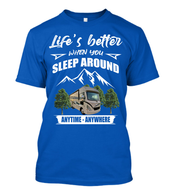 Life's Better When You Sleep Around Thor ACE Motorhome Anytime Anywhere T-Shirt