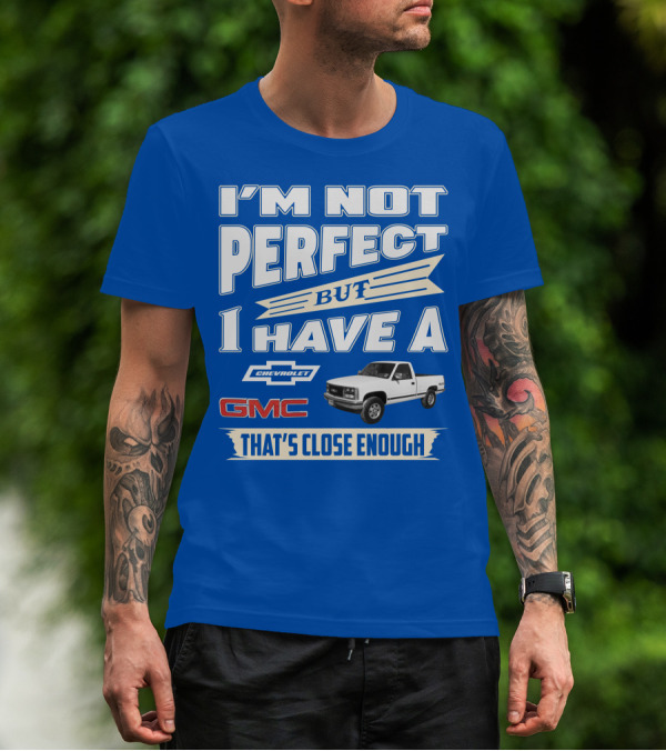 I'm Not Perfect But I Have A Chevrolet GMC That's Close Enough 1989 Sierra T-Shirt