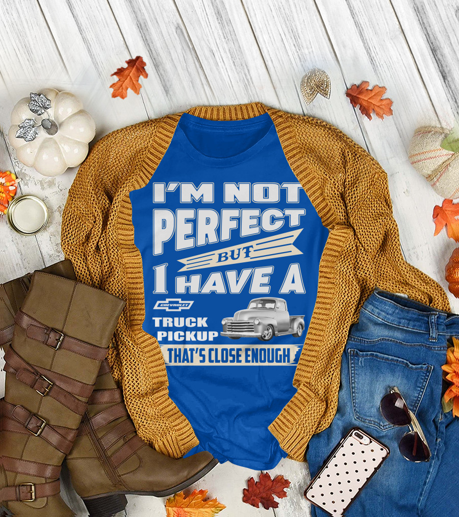I'm Not Perfect But I Have a Chevy Truck Pickup That's Close Enough T-Shirt