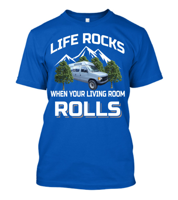 LIFE ROCKS WHEN YOUR LIVING ROOM ROLLS Van Conversions T-Shirt