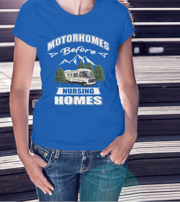 Motorhomes Before Nursing Homes T-Shirt