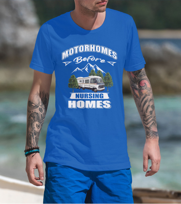Motorhomes Before Nursing Homes T-Shirt