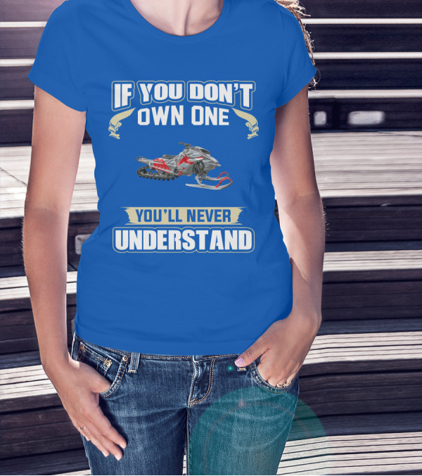 If You Don't Own One You'll Never Understand Ski Doo Snowmobile T-Shirt