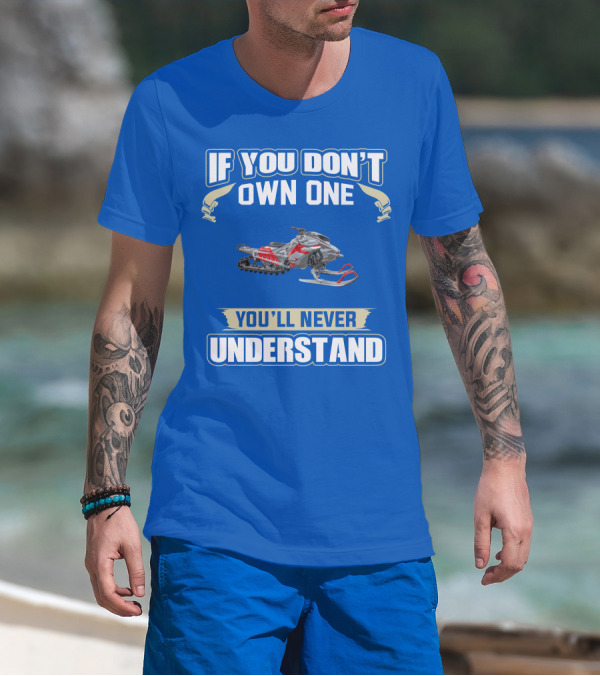 If You Don't Own One You'll Never Understand Ski Doo Snowmobile T-Shirt