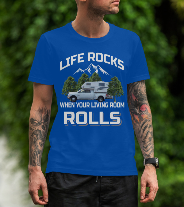 LIFE ROCKS WHEN YOUR LIVING ROOM ROLLS Truck Camper T-Shirt