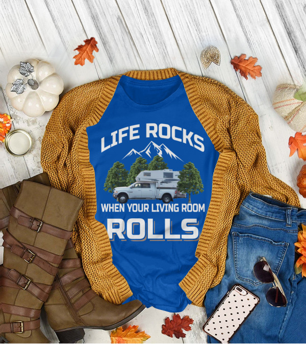 LIFE ROCKS WHEN YOUR LIVING ROOM ROLLS Truck Camper T-Shirt