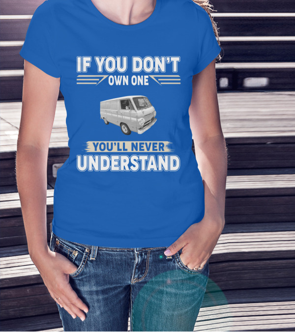 If You Don't Own One You'll Never Understand Dodge Vans T-Shirt