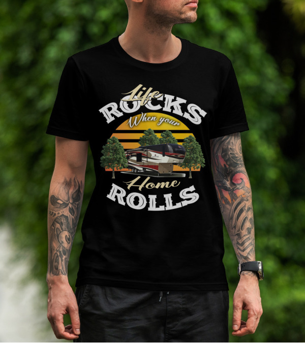 Life Rocks When Your Home Rolls Redwood RV T-Shirt