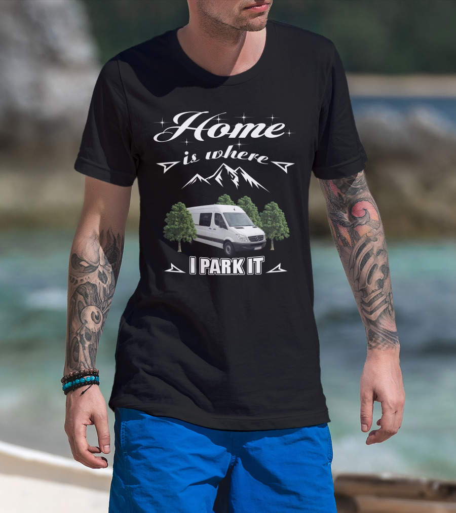 Home Is Where I Park It Sprinter Build Van Life Adventure T-Shirt