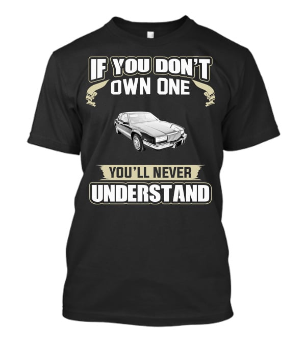 If You Don't Own One You'll Never Understand 1988 Cadillac Eldorado T-Shirt