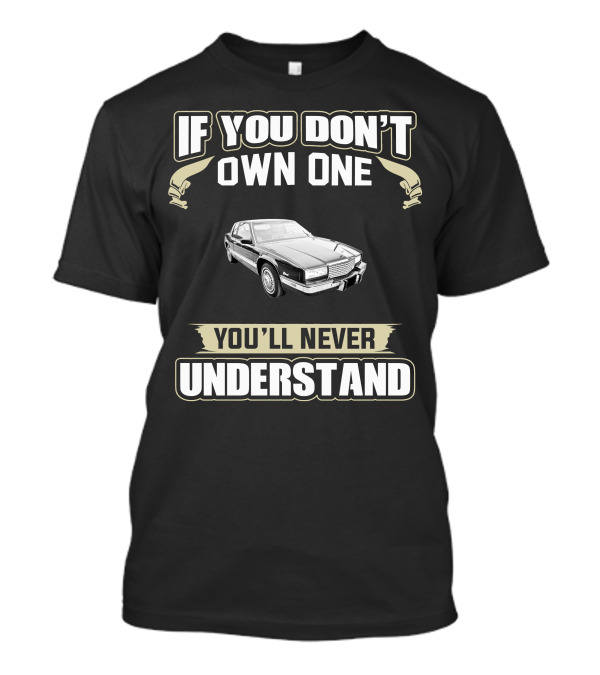If You Don't Own One You'll Never Understand 1988 Cadillac Eldorado T-Shirt