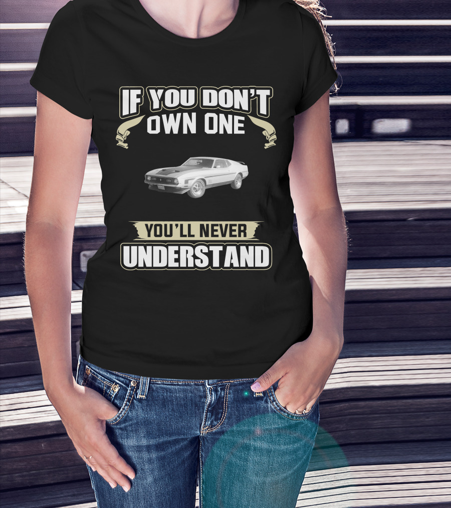 If You Don't Own One 1971 Mustang You'll Never Understand T-Shirt