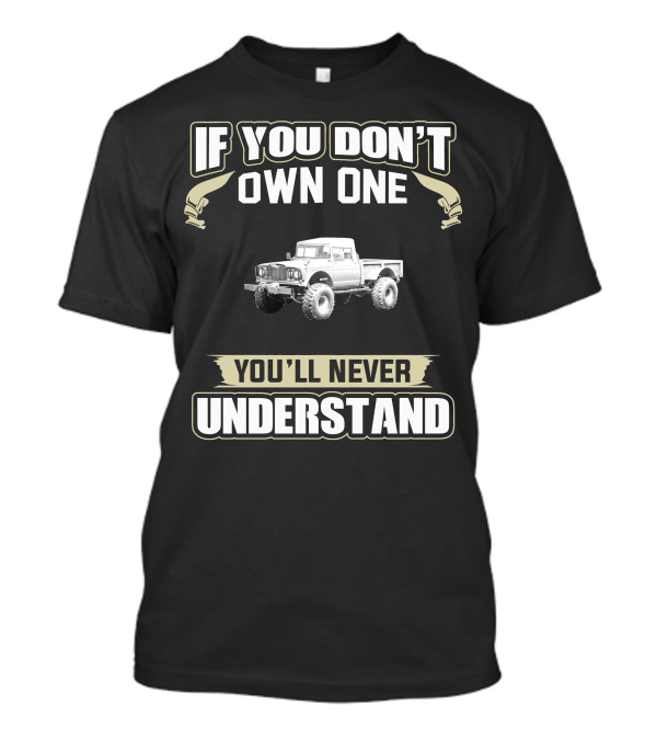 If You Don't Own One 1967 Jeep Kaiser M715 You'll Never Understand T-Shirt