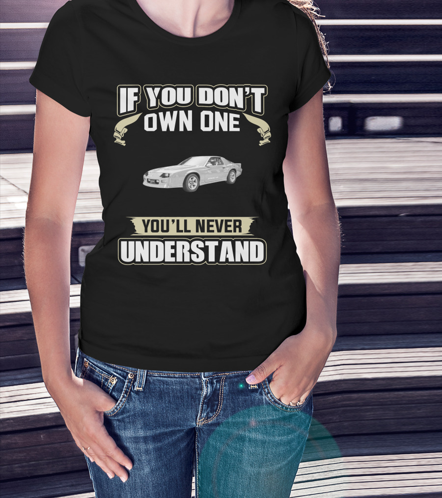 If You Don't Own One You'll Never Understand 1987 Chevrolet Camaro IROC Z28 T-Shirt