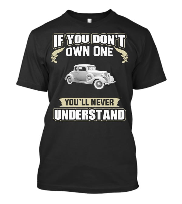 1934 Chevrolet Master If You Don't Own One You'll Never Understand T-Shirt