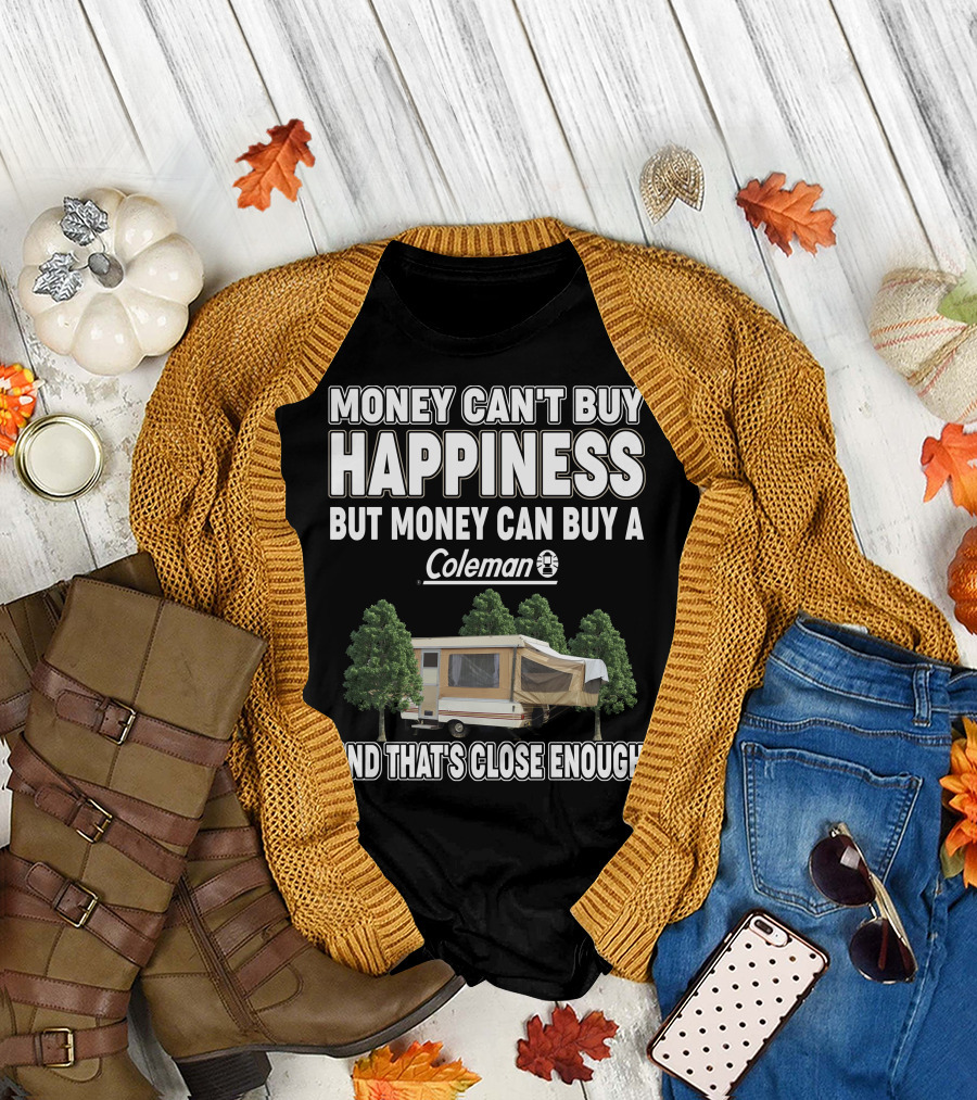 Money Can't Buy Happiness But Money Can Buy a Coleman Camper and That's Close Enough T-Shirt