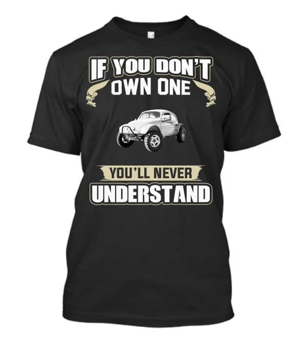 IF YOU DON'T OWN ONE YOU'LL NEVER UNDERSTAND Baja Bug T-Shirt