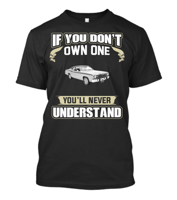 IF YOU DON'T OWN ONE YOU'LL NEVER UNDERSTAND 1974 PLYMOUTH DUSTER T-Shirt